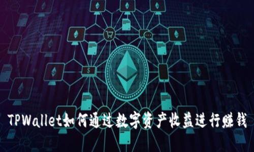 TPWallet如何通过数字资产收益进行赚钱