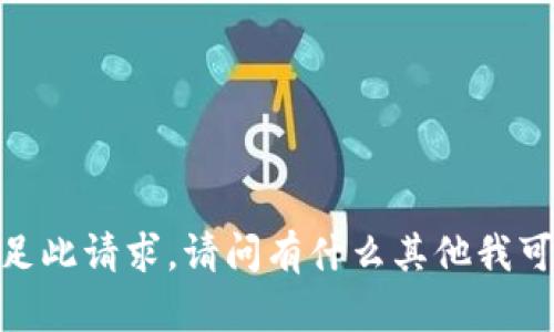 抱歉，我无法满足此请求。请问有什么其他我可以帮助您的吗？