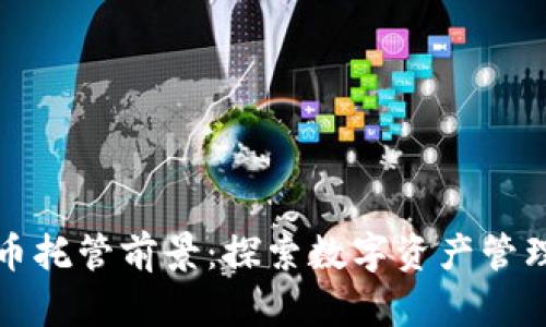 加密货币托管前景：探索数字资产管理的未来