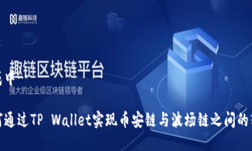 生成中…

如何通过TP Wallet实现币安链与波场链之间的转账