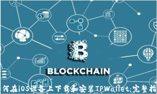 如何在iOS设备上下载和安装TPWallet:完整指南