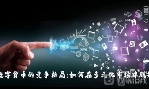 加密数字货币的竞争格局:如何在多元化市场中脱颖而出