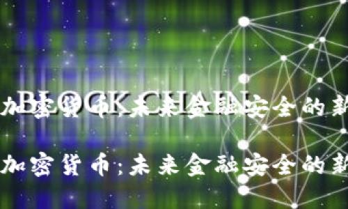量子加密货币:未来金融安全的新纪元
量子加密货币:未来金融安全的新纪元