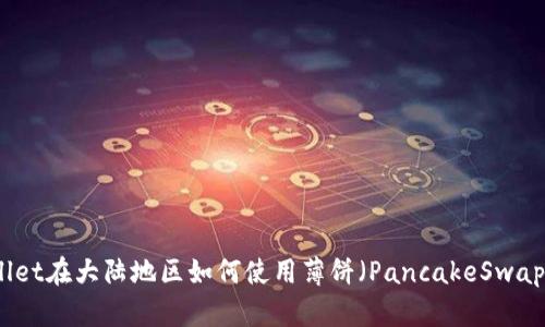 TPWallet在大陆地区如何使用薄饼(PancakeSwap)详解