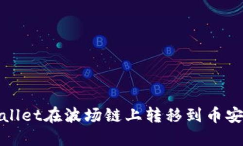 如何使用TPWallet在波场链上转移到币安链的详细步骤