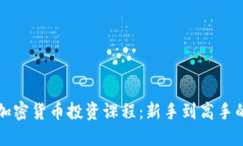 全面解读加密货币投资课程:新手到高手的必备指南
