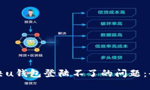 如何解决u钱包登陆不了的问题:全面指南