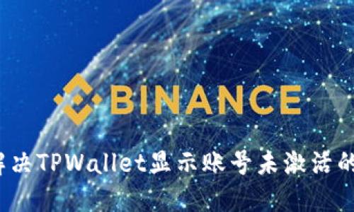 如何解决TPWallet显示账号未激活的问题?