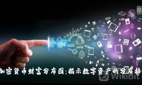 加密货币财富分布图:揭示数字资产的分布格局