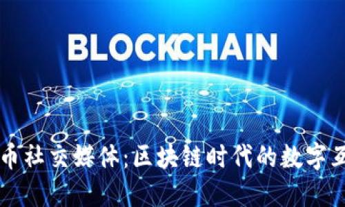 加密货币社交媒体:区块链时代的数字互动平台
