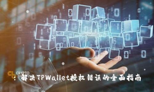 : 解决TPWallet授权错误的全面指南