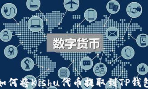 
如何将Kishu代币提取到TP钱包