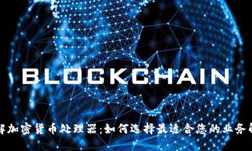 深入了解加密货币处理器:如何选择最适合您的业务解决方案