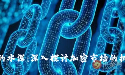 加密货币的水深:深入探讨加密市场的机遇与风险
