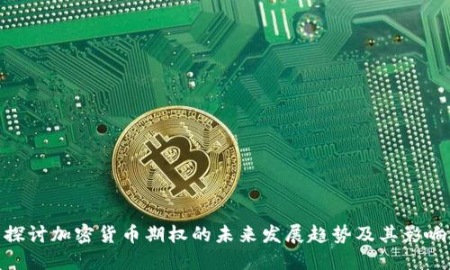 探讨加密货币期权的未来发展趋势及其影响