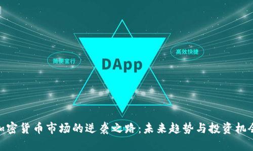 加密货币市场的逆袭之路:未来趋势与投资机会