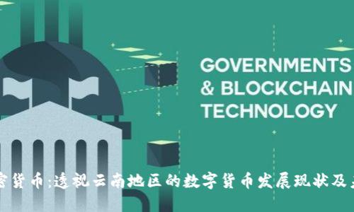 云南加密货币:透视云南地区的数字货币发展现状及未来趋势