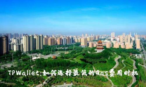 TPWallet:如何选择最低的Gas费用时机