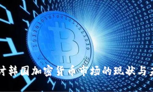 深入探讨韩国加密货币市场的现状与未来发展