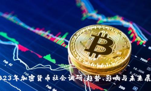 2023年加密货币社会调研:趋势、影响与未来展望