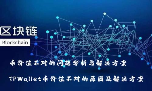 币价值不对的问题分析与解决方案
TPWallet币价值不对的原因及解决方案