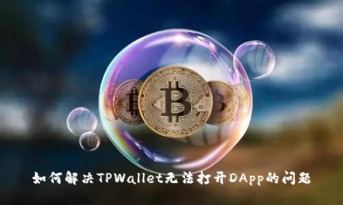如何解决TPWallet无法打开DApp的问题