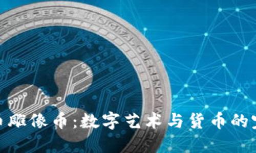 加密货币雕像币：数字艺术与货币的完美结合