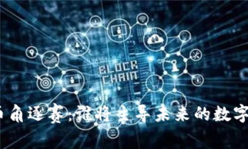 : 加密货币角逐赛：谁将主导未来的数字资产市场？