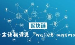 钱包助记词的英语翻译是 ＂wallet mnemonic phrase＂。
