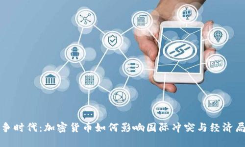 战争时代:加密货币如何影响国际冲突与经济局势