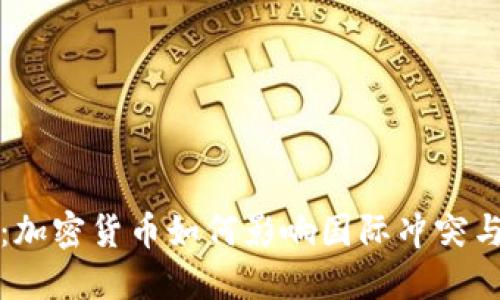战争时代:加密货币如何影响国际冲突与经济局势