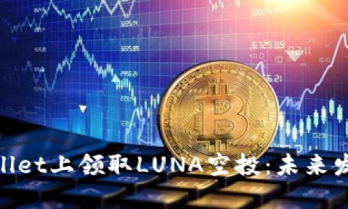 riaoti如何在TPWallet上领取LUNA空投:未来发展趋势与实用指南