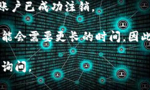 注销TPWallet账户的具体流程和时间可能会因个人情况和平台政策而有所不同。一般来说，注销账户的流程包括以下几个步骤：

1. **登录账户**：如需注销TPWallet账户，首先需要登录你的TPWallet账户。

2. **访问设置**：在账户主页，查找“设置”或“账户管理”选项。

3. **选择注销账户**：根据网站的提示，找到相关的注销账户选项。

4. **确认信息**：平台可能会要求你确认相关信息，包括账户的所有者身份，以确保安全。

5. **提交申请**：完成确认后，提交注销申请。

6. **等待确认**：TPWallet可能需要一些时间处理注销申请，具体时间可能从几个小时到几天不等。

7. **收到确认通知**：最终，你会收到一个确认通知，确认你的账户已成功注销。

在某些情况下，如果账户内有未完成的交易或安全问题，注销可能会需要更长的时间。因此，建议在决定注销之前，确保账户没有开放的事务，以避免延迟。

希望这个回答能够帮助到你！如果你有更具体的问题，欢迎继续询问。