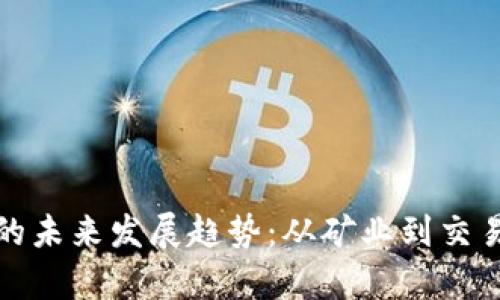 加密货币产业链的未来发展趋势：从矿业到交易平台的全景探析