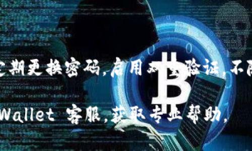 转账不出去的原因可能有很多，这里我们来详细分析一下可能导致 TPWallet 转账失败的几种情况，并给出相应的解决方案。

### 1. 网络连接问题

网络不稳定
如果您在进行 TPWallet 转账时遇到问题，首先需要检查您的网络连接。如果网络不稳定，可能会导致交易无法顺利进行。在这种情况下，建议重新连接网络，或者尝试切换到更稳定的 Wi-Fi 网络。

建议
在进行转账之前，可以尝试访问其他网站，确认网络的连通性。在网络稳定的情况下，重启应用程序，再次尝试转账。

### 2. 账户余额不足

余额不足
在进行转账之前，请确保您的 TPWallet 账户中有足够的余额来完成这笔交易。如果余额不足，转账自然无法成功。检查一下您的账户余额，如果确实不足，则需要先充值。

建议
检查您账户的余额，确保扣除转账金额和手续费后仍有足够的余额。如果需要，及时进行充值，以保障转账可以顺利完成。

### 3. 转账限额

转账限额问题
有些钱包为了保护用户的资产安全，会设置每日或每笔的转账限额。如果您尝试转账的金额超过了这个限额，那么转账就会被拒绝。

建议
了解您钱包的转账规则，确认自己的转账金额是否在允许的范围内。如果超过了限额，您可以选择分多次进行转账。

### 4. 错误的收款地址

检查收款地址
转账时输入错误的收款地址也是一种常见的问题。如果您错误地输入了收款地址，那么转账自然会失败。请再次仔细检查收款地址是否正确。

建议
使用复制粘贴功能，而不是手动输入地址，以减少错误的可能性。在发送之前确认进行一次仔细检查。

### 5. 钱包或应用故障

技术故障
有时，钱包应用可能会出现临时故障，比如服务器问题或应用程序崩溃。这种情况下，即使所有条件都满足，您也无法成功进行转账。您可以尝试更新应用程序或检查官方渠道是否有相关的维护通知。

建议
在此情况下，可以稍作等待，重新启动应用程序，或者查看官方社区获取是否有类似问题的反馈。如果故障持续，建议联系 TPWallet 的客服支持寻求帮助。

### 6. 手续费不足

手续费问题
每次转账都需要支付一定的手续费。如果账户中的余额不足以支付手续费，转账将无法完成。请检查详细的交易信息，确保您的账户余额能够覆盖手续费。

建议
在进行转账之前，可以提前估算一下手续费的费用，包括可能的波动，并确保账户有足够的余额。

### 可能的相关问题

#### 问题一：TPWallet 是否会定期进行维护？

这也是很多用户关心的问题。确实，TPWallet 和大多数加密钱包一样，也会定期进行系统维护。维护的时间通常会在钱包的官网或应用内通知公告栏中提前告知用户，以便大家合理安排转账时间。维护期间，系统可能会暂时无法使用，包括转账功能。让人有点遗憾的是，这种情况属于正常的运行维护，不可避免。不过，维护结束后，系统会恢复正常，用户可以继续使用所有的服务。

#### 问题二：如何确保 TPWallet 的安全性？

在进行数字货币转账时，安全性是一个永恒的话题。虽然 TPWallet 在技术上采取了一系列的安全防护措施，但作为用户，我们也应当提高警惕。保护账户安全的措施包括：定期更换密码，启用双重验证，不随便下载未知来源的应用程序等。真心觉得，加强自我防范意识，能够有效保护我们的资产安全，让我们安心使用各种数字货币服务。

总之，TPWallet 转账不出去的原因有很多，用户在遇到问题时应理性分析，逐步排查。希望以上信息能够帮助到您，顺利进行您的交易！如果问题依旧存在，建议及时联系 TPWallet 客服，获取专业帮助。