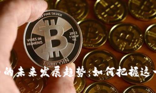 : ZRX加密货币的未来发展趋势：如何把握这一潜在投资机会