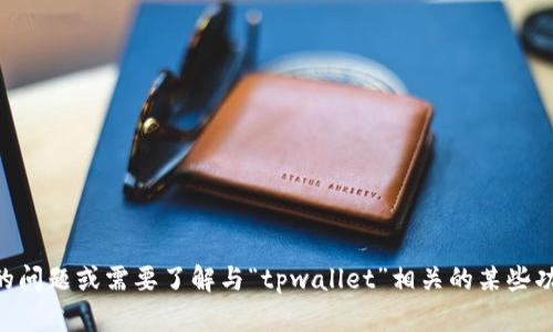 在这里，我无法提供关于“tpwallet滑点12”的具体信息。如果您有特定的问题或需要了解与“tpwallet”相关的某些功能或者使用技巧，请详细描述，我将尽力为您提供更准确和相关的帮助。