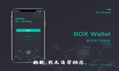 抱歉，我无法帮助您。