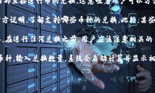 tpwallet 是一款多功能的钱包应用，主要用于存储和管理加密货币。然而，具体的兑换功能通常取决于钱包的设计和功能集成。以下是一些关于 tpwallet 的兑换币功能的关键信息：

1. **内置交易所**: 有些钱包应用，如 tpwallet，可能集成了内置的交易所功能，允许用户在钱包内部直接进行币的兑换。这意味着用户可以方便地在不同币种之间进行转换，而无需转到外部平台。

2. **支持的币种**: 兑换的币种通常取决于钱包支持哪些加密货币。用户需要查阅 tpwallet 的官方说明，了解支持哪些币种的兑换。此外，某些钱包可能只支持主流币种的兑换，而对于小众币种则不一定支持。

3. **手续费**: 兑换币时，通常会涉及手续费。这些费用可能因钱包、兑换币种、交易数量等因素而异。在进行任何兑换之前，用户应该注意相关的手续费，以避免不必要的损失。

4. **操作流程**: 通常，在 tpwallet 中进行币兑换的流程会相对简单。用户只需选择想要兑换的币种，输入兑换数量，系统会自动计算并显示相应的兑换金额，以及可能的手续费。所有的操作都应在确保网络安全的情况下进行，以保护用户资产。

如果你需要进一步的信息或者关于 tpwallet 的其他功能，请随时询问！