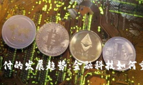 加密货币支付的发展趋势:金融科技如何重塑交易未来
