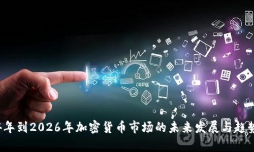2024年到2026年加密货币市场的未来发展与趋势分析