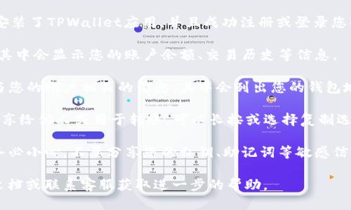 如果您想查看在TPWallet上的地址，可以按照以下步骤进行操作：

1. **打开TPWallet**: 首先，确保您已经下载并安装了TPWallet应用，并且成功注册或登录您的账户。

2. **查看账户信息**: 登录后，您将看到主界面，其中会显示您的账户余额、交易历史等信息。

3. **找到您的地址**: 在主界面，您通常会看到与您的账户相关的信息，其中会列出您的钱包地址。钱包地址一般以字母和数字的组合形式出现。

4. **复制地址**: 如果您需要将您的钱包地址分享给他人或用于转账，可以长按或选择复制选项，将其粘贴到需要的地方。

5. **安全提示**: 提醒您，在分享钱包地址时请务必小心，不要分享您的私钥、助记词等敏感信息。

如果您遇到任何问题，可以参考TPWallet的官方文档或联系客服获取进一步的帮助。