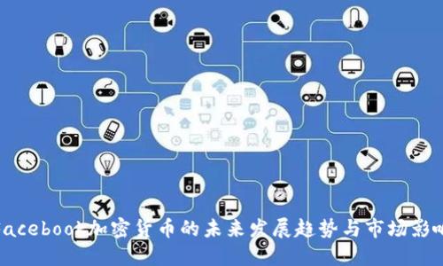 Facebook加密货币的未来发展趋势与市场影响