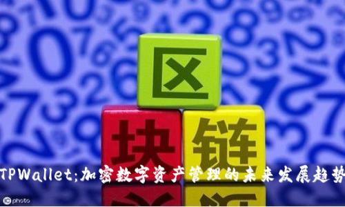 TPWallet:加密数字资产管理的未来发展趋势