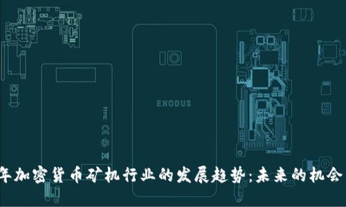 2024年加密货币矿机行业的发展趋势：未来的机会与挑战