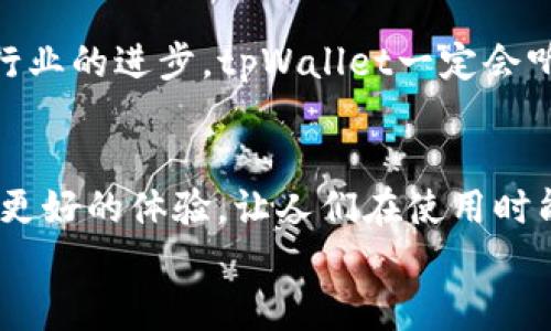 
tpWallet未来发展趋势分析：为何不显示买入币的价格可能影响用户体验

关键词：
tpWallet, 加密货币, 用户体验, 价格显示

引言
随着加密货币市场的迅速发展，越来越多的人开始进入这个领域，而作为用户的tpWallet，也在不断更新和进化。然而，对于很多新用户来说，tpWallet在显示买入币价格方面的表现可能会让他们感到困惑。这不仅仅是一个技术问题，更是影响用户体验的一个关键因素。在这篇文章中，我们将深入探讨tpWallet不显示买入币价格的可能原因，以及这一现象对未来发展和用户体验的深刻影响。

tpWallet的基本功能与现状
首先，让我们了解一下tpWallet的基本功能。tpWallet是一款集成了多种加密货币和区块链资产的数字钱包。用户可以在这里方便地存储、转账和交易他们的加密资产。然而，在某些情况下，tpWallet可能不显示买入币的价格，这无疑给用户带来了诸多困扰。

为何tpWallet不显示买入币价格
首先，要理解tpWallet不显示买入币价格的原因，可能与以下几个因素有关：技术限制、市场波动和用户反馈。技术限制方面，tpWallet可能在更新数据时出现延迟，这导致价格信息无法实时更新。其次，市场波动让加密货币价格瞬息万变，如果tpWallet无法快速捕捉这些变化，可能会选择暂时不显示价格，从而避免误导用户。此外，用户反馈也是一个不可忽视的因素，tpWallet的开发团队可能在收到大量负面反馈后，决定暂时隐藏这一信息以进行。

不显示价格对用户体验的影响
在今天的商业环境中，用户体验已成为影响产品成功与否的重要标准之一。如果tpWallet不显示买入币价格，将会对用户产生一些负面影响。首先，用户可能难以判断某一交易是否划算，导致做出错误决策。试想一下，如果你在沃尔玛购物，却发现价格标签缺失，你会怎么做？很可能会感到不安，甚至选择放弃购买。
其次，这也可能导致用户对tpWallet的信任度下降。作为一款数字钱包，安全性和透明度至关重要。如果用户感觉到某些信息的缺失，会对钱包的透明性产生质疑，从而影响他们的使用体验。

tpWallet的未来发展趋势
虽然目前tpWallet不显示买入币价格可能造成一些负面影响，但这并不意味着其未来发展就无望。相反，我们可以看到，加密货币市场仍在不断演进，tpWallet作为其一部分，也在探索如何应对这些挑战。未来，tpWallet可能会通过技术更新、增加用户交互、强化用户反馈机制等方式来解决不显示价格的问题。

可能面临的挑战及解决方案
除了技术更新，tpWallet还需关注用户教育与支持。很多用户对加密货币的了解尚不够深入，因此提高用户的知识水平，将对于提升其使用体验大有裨益。此外，随着市场竞争的加剧，tpWallet也需要加强与其他数字钱包的竞争，提高其市场份额。

总结
总的来说，虽然tpWallet目前在买入币价格显示方面存在一定的问题，但这也是整个加密货币生态中常见的挑战。通过技术创新和用户体验的不断，tpWallet有望在未来继续发展壮大。对于用户而言，保持耐心与信心，相信开发团队会在未来解决这些问题，带来更加完善和友好的使用体验。

常见问题解答

问题一：为什么买入币的价格显示不出来，有什么解决方案吗？
对于很多用户来说，看到买入币价格非常重要，而当这个信息缺失时，确实会让人感到焦虑。我真心觉得，这是一个需要尽快解决的问题。可能的解决方案有几点：首先，检查网络连接，有时候网络不稳定可能导致数据更新不及时。其次，试着重新启动应用程序，有时候这个简单的操作可以解决很多问题。如果这些还不能解决，那么联系tpWallet的客服，反馈你的问题，他们可能正在进行技术更新，能够为你提供更直接的解决方案。

问题二：未来tpWallet会改进用户体验吗？
这个问题的答案是肯定的。随着技术的不断发展，tpWallet必须保持灵活，及时更新其功能，以适应用户的需求。有一点让我感到遗憾的是，数字钱包在用户体验方面的发展似乎总是慢半拍。但我相信，随着整个行业的进步，tpWallet一定会听取用户的反馈，为减少不便作巨大的努力。未来，我们可能会看到更多个性化的功能、更友好的用户界面以及更高的产品透明度，这无疑会提升用户的满意度。

结尾
在加密货币市场飞速发展的今天，用户对数字钱包的期望不断提高。tpWallet作为一款尚在成长中的应用，必然需要在用户体验、功能完善和市场竞争中，不断摸索与创新。希望未来的tpWallet能够给用户带来更好的体验，让人们在使用时能够感受到加密货币所带来的便利和乐趣。 

通过以上内容，我们可以看到，虽然tpWallet目前在显示买入币价格方面存在不足，但未来它有着无限的发展潜力。希望本文能够帮助用户更好地理解这一现象，也对tpWallet未来的发展产生一些期待。