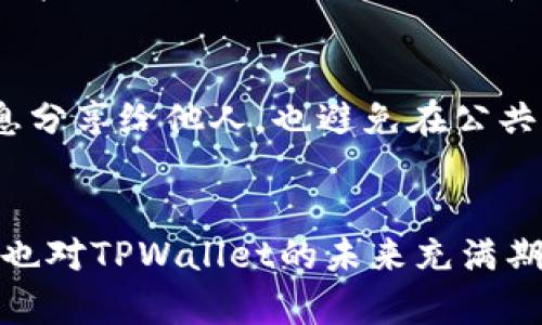 解决TPWallet应用打不开的常见问题及未来趋势分析  
keywordsTPWallet, 应用打不开, 数字钱包, 区块链技术/keywords  

引言：TPWallet的重要性和强大功能  
在当前数字化的时代，TPWallet作为一款功能强大的数字钱包应用，已经吸引了大量用户，它不仅支持多种加密货币的存储，还与区块链技术深度集成，为用户提供了更加安全便捷的交易体验。可是，有时候用户可能会遇到TPWallet应用打不开的问题，这不仅影响了使用体验，也可能导致用户错过重要的交易机会。  
在本文中，我们将深入探讨TPWallet无法打开的常见原因，解决方法，并分析数字钱包的未来发展趋势，帮助用户更好地使用TPWallet和其他数字钱包应用。  

为什么TPWallet应用打不开？  
重启手机、更新应用版本、确保网络连接正常等都是我们在遇到应用无法打开时首先想到的解决方法。然而，TPWallet打不开的问题可能还有多方面的原因，包括但不限于以下几点：  

h41. 网络连接不稳定/h4  
TPWallet作为一款数字钱包应用，依赖于稳定的网络连接，若遇到不稳定的WIFI信号或手机数据信号差，也会导致应用打不开。用户可以尝试切换网络或重启路由器。作为一种解决方法，有时简单的切换操作能够带来意想不到的效果。真心觉得，网络的问题是我们在使用现代手机应用时常常忽视的细节。  

h42. 应用缓存问题/h4  
每个应用在使用过程中都会生成缓存数据，而TPWallet也不例外。如果应用的缓存数据过多，可能会导致崩溃甚至打不开。此时，清理应用的缓存数据往往能够有效解决该问题。虽然这看似只是个小细节，但在数字钱包应用中，清理缓存就像是给钱包洗尘，更清爽、更流畅。  

h43. 设备兼容性问题/h4  
不同版本的TPWallet可能在不同设备上有着不同的兼容性，如果您的手机系统版本较旧或者不支持最新的TPWallet版本，那么应用可能会无法正常打开。最理想的做法是及时更新手机操作系统，确保设备运行流畅。真的有点遗憾，很多用户在这方面的投入往往因为小小的系统升级而无法感受到应用的最新功能。  

h44. 服务器问题/h4  
有时候，TPWallet的服务器可能会出现故障，导致用户无法访问。这让人感觉有些无奈，因为我们在使用的时候并没有意识到，也许是系统的维护，推出新功能或更新。但一般来说，服务节点的用户反馈能够帮助开发团队快速意识到问题并解决。  

h45. 应用本身的错误/h4  
更新后的新版本可能存在bug，导致应用无法打开。这个时候，用户可以通过查看应用的版本说明，了解是否有已知的崩溃问题，或是方法的推荐。如果故障报告已经发出，开发者会在后续的更新中修复。真心希望用户们都会及时反馈问题，这样应用才能变得更加完善。  

解决TPWallet无法打开的方法  
针对此类问题，我们推荐以下解决方案：  
ul  
  li检查网络连接，确保信号稳定。/li  
  li定期清理TPWallet的缓存和数据。/li  
  li更新手机的操作系统和TPWallet应用至最新版本。/li  
  li关注TPWallet官方网站或社交媒体，获取最新的故障通知。/li  
  li如果上述方法都无法解决问题，可以尝试卸载后再重新安装应用。/li  
/ul  

TPWallet及数字钱包的未来趋势  
随着区块链技术的不断发展，数字钱包的未来趋势也越来越清晰。越来越多的金融服务将借助数字钱包实现，TPWallet以及类似的应用将会有以下几个发展趋势：  

h41. 增强安全性/h4  
未来的数字钱包应用将更加注重用户数据的安全和隐私保护，通过多重身份验证、加密技术等措施来保障用户资金的安全。随着技术的演进，用户的信任感也会增加，这是钱包应用得以进一步发展的基础。  

h42. 显著提高便利性/h4  
TPWallet等数字钱包正在朝着一键式操作的方向发展，用户的使用体验将不断，快捷支付、无缝连接等未来可期的功能将会越来越多，提升用户的满意度，有时这关乎的不只是钱包的资金流动，更是生活方式的改变。  

h43. 更广泛的应用场景/h4  
未来，数字钱包的应用场景不仅限于加密货币，还将扩展到日常支付、购物、投资、报税等各个方面。随着社会对无现金交易接受度的提高，数字钱包将成为个人和商业之间重要的桥梁。  

h44. 跨境支付的发展/h4  
数字钱包的便捷性将推动全球性的跨境支付。TPWallet等应用将借助区块链技术，使复杂的跨境交易更流畅、安全。对于全球化的今天来说，使得各国用户在交易过程中的沟通成本降低，无疑是值得期待的未来。  

h45. 教育与推广/h4  
未来的发展还需要对于加密货币和数字钱包的教育和推动，让更多的人了解它们的优势，增加用户的使用率。这是一个需要共同努力的过程，用户的积极性将对数字钱包的普及起到重要的推动作用。  

常见问题解答  

h41. TPWallet打不开时如何向官方反馈问题？/h4  
如果你在使用TPWallet时遇到问题，可以通过TPWallet的官方网站或应用内的反馈功能进行问题反馈。同时，可以在社交媒体上关注TPWallet的官方账号，获取最新消息和更新。真心希望大家可以积极参与讨论，并共同为应用的改进贡献力量。  

h42. 使用TPWallet是否安全？/h4  
TPWallet作为一款流行的数字钱包应用，拥有多层加密与安全措施。但是，用户也需要谨慎保管自己的私钥及登录信息。尽量不要将这些敏感信息分享给他人，也避免在公共网络下进行资金交易。总的来说，安全性在不断提升，但也需要用户的配合才能做到更好。  

结语  
TPWallet作为一款专业的数字钱包应用，虽然在使用过程中可能会遇到打不开的问题，但通过以上的方法和建议，我们可以轻松解决。同时，我们也对TPWallet的未来充满期待，凭借着科技的发展，数字钱包的未来将是无比光明的。  