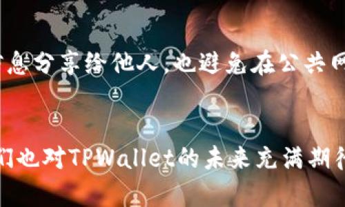 解决TPWallet应用打不开的常见问题及未来趋势分析  
keywordsTPWallet, 应用打不开, 数字钱包, 区块链技术/keywords  

引言：TPWallet的重要性和强大功能  
在当前数字化的时代，TPWallet作为一款功能强大的数字钱包应用，已经吸引了大量用户，它不仅支持多种加密货币的存储，还与区块链技术深度集成，为用户提供了更加安全便捷的交易体验。可是，有时候用户可能会遇到TPWallet应用打不开的问题，这不仅影响了使用体验，也可能导致用户错过重要的交易机会。  
在本文中，我们将深入探讨TPWallet无法打开的常见原因，解决方法，并分析数字钱包的未来发展趋势，帮助用户更好地使用TPWallet和其他数字钱包应用。  

为什么TPWallet应用打不开？  
重启手机、更新应用版本、确保网络连接正常等都是我们在遇到应用无法打开时首先想到的解决方法。然而，TPWallet打不开的问题可能还有多方面的原因，包括但不限于以下几点：  

h41. 网络连接不稳定/h4  
TPWallet作为一款数字钱包应用，依赖于稳定的网络连接，若遇到不稳定的WIFI信号或手机数据信号差，也会导致应用打不开。用户可以尝试切换网络或重启路由器。作为一种解决方法，有时简单的切换操作能够带来意想不到的效果。真心觉得，网络的问题是我们在使用现代手机应用时常常忽视的细节。  

h42. 应用缓存问题/h4  
每个应用在使用过程中都会生成缓存数据，而TPWallet也不例外。如果应用的缓存数据过多，可能会导致崩溃甚至打不开。此时，清理应用的缓存数据往往能够有效解决该问题。虽然这看似只是个小细节，但在数字钱包应用中，清理缓存就像是给钱包洗尘，更清爽、更流畅。  

h43. 设备兼容性问题/h4  
不同版本的TPWallet可能在不同设备上有着不同的兼容性，如果您的手机系统版本较旧或者不支持最新的TPWallet版本，那么应用可能会无法正常打开。最理想的做法是及时更新手机操作系统，确保设备运行流畅。真的有点遗憾，很多用户在这方面的投入往往因为小小的系统升级而无法感受到应用的最新功能。  

h44. 服务器问题/h4  
有时候，TPWallet的服务器可能会出现故障，导致用户无法访问。这让人感觉有些无奈，因为我们在使用的时候并没有意识到，也许是系统的维护，推出新功能或更新。但一般来说，服务节点的用户反馈能够帮助开发团队快速意识到问题并解决。  

h45. 应用本身的错误/h4  
更新后的新版本可能存在bug，导致应用无法打开。这个时候，用户可以通过查看应用的版本说明，了解是否有已知的崩溃问题，或是方法的推荐。如果故障报告已经发出，开发者会在后续的更新中修复。真心希望用户们都会及时反馈问题，这样应用才能变得更加完善。  

解决TPWallet无法打开的方法  
针对此类问题，我们推荐以下解决方案：  
ul  
  li检查网络连接，确保信号稳定。/li  
  li定期清理TPWallet的缓存和数据。/li  
  li更新手机的操作系统和TPWallet应用至最新版本。/li  
  li关注TPWallet官方网站或社交媒体，获取最新的故障通知。/li  
  li如果上述方法都无法解决问题，可以尝试卸载后再重新安装应用。/li  
/ul  

TPWallet及数字钱包的未来趋势  
随着区块链技术的不断发展，数字钱包的未来趋势也越来越清晰。越来越多的金融服务将借助数字钱包实现，TPWallet以及类似的应用将会有以下几个发展趋势：  

h41. 增强安全性/h4  
未来的数字钱包应用将更加注重用户数据的安全和隐私保护，通过多重身份验证、加密技术等措施来保障用户资金的安全。随着技术的演进，用户的信任感也会增加，这是钱包应用得以进一步发展的基础。  

h42. 显著提高便利性/h4  
TPWallet等数字钱包正在朝着一键式操作的方向发展，用户的使用体验将不断，快捷支付、无缝连接等未来可期的功能将会越来越多，提升用户的满意度，有时这关乎的不只是钱包的资金流动，更是生活方式的改变。  

h43. 更广泛的应用场景/h4  
未来，数字钱包的应用场景不仅限于加密货币，还将扩展到日常支付、购物、投资、报税等各个方面。随着社会对无现金交易接受度的提高，数字钱包将成为个人和商业之间重要的桥梁。  

h44. 跨境支付的发展/h4  
数字钱包的便捷性将推动全球性的跨境支付。TPWallet等应用将借助区块链技术，使复杂的跨境交易更流畅、安全。对于全球化的今天来说，使得各国用户在交易过程中的沟通成本降低，无疑是值得期待的未来。  

h45. 教育与推广/h4  
未来的发展还需要对于加密货币和数字钱包的教育和推动，让更多的人了解它们的优势，增加用户的使用率。这是一个需要共同努力的过程，用户的积极性将对数字钱包的普及起到重要的推动作用。  

常见问题解答  

h41. TPWallet打不开时如何向官方反馈问题？/h4  
如果你在使用TPWallet时遇到问题，可以通过TPWallet的官方网站或应用内的反馈功能进行问题反馈。同时，可以在社交媒体上关注TPWallet的官方账号，获取最新消息和更新。真心希望大家可以积极参与讨论，并共同为应用的改进贡献力量。  

h42. 使用TPWallet是否安全？/h4  
TPWallet作为一款流行的数字钱包应用，拥有多层加密与安全措施。但是，用户也需要谨慎保管自己的私钥及登录信息。尽量不要将这些敏感信息分享给他人，也避免在公共网络下进行资金交易。总的来说，安全性在不断提升，但也需要用户的配合才能做到更好。  

结语  
TPWallet作为一款专业的数字钱包应用，虽然在使用过程中可能会遇到打不开的问题，但通过以上的方法和建议，我们可以轻松解决。同时，我们也对TPWallet的未来充满期待，凭借着科技的发展，数字钱包的未来将是无比光明的。  