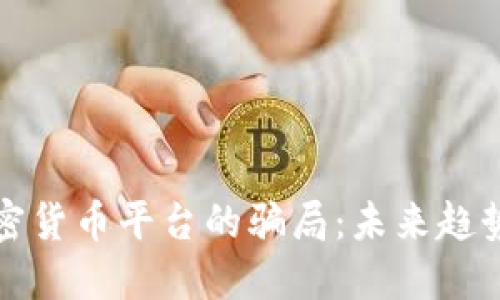 揭露国外加密货币平台的骗局：未来趋势与风险防范