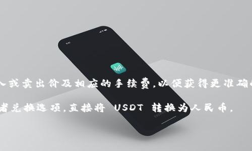 要将 TPWallet 中的 USDT（Tether）兑换成人民币，您可以通过以下步骤进行换算：

1. **获取实时汇率**：首先，您需要查找当前 USDT 对人民币的汇率。您可以通过一些主流的加密货币交易平台、汇率转换网站或者金融新闻网站获取这一信息。一般来说，USDT 的价格相对稳定，接近于 1 美元，因此您也可以查看 USD（美元）对 CNY（人民币）的汇率，然后进行换算。

2. **换算公式**：换算公式为：
   \[
   人民币金额 = USDT 数量 \times USD 对 CNY 的汇率
   \]
   例如，如果您持有 100 USDT，当前美元对人民币的汇率是 6.5，则换算为：
   \[
   100 USDT \times 6.5 = 650 RMB
   \]

3. **注意手续费**：在实际交易中，可能会涉及到平台的手续费。因此，在最终得到人民币金额时，建议考虑交易所的买入或卖出价及相应的手续费，以便获得更准确的实际收益。

4. **使用 TPWallet**：如果您需要在 TPWallet 中实际进行换算和交易，可以登录您的钱包，查找相关的交易功能或者兑换选项，直接将 USDT 转换为人民币。

如有其他具体问题或需要进一步的帮助，欢迎询问！